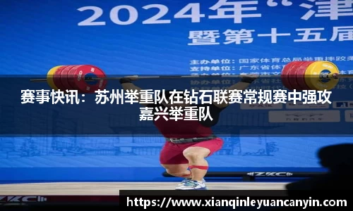 赛事快讯：苏州举重队在钻石联赛常规赛中强攻嘉兴举重队