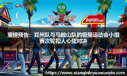 重磅预告：郑州队与马鞍山队的极限运动会小组赛次轮扣人心弦对决